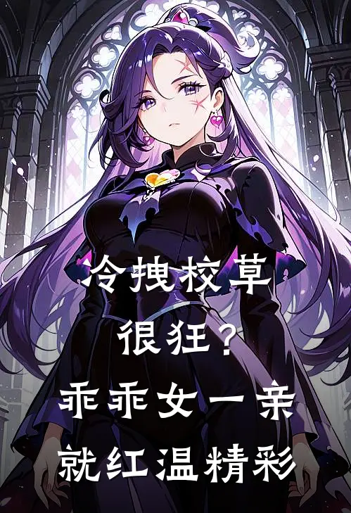 冷拽校草很狂？乖乖女一亲就红温精彩