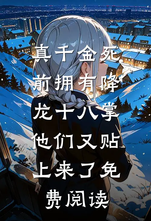 真千金死前拥有降龙十八掌，他们又贴上来了免费阅读