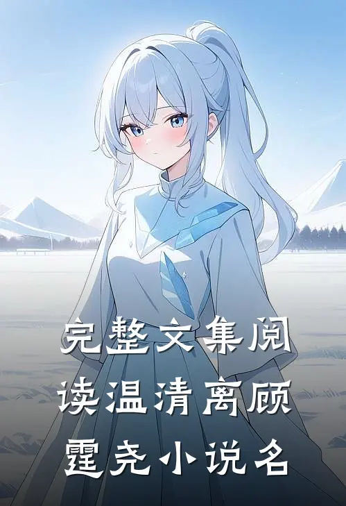 完整文集阅读温清离顾霆尧小说名