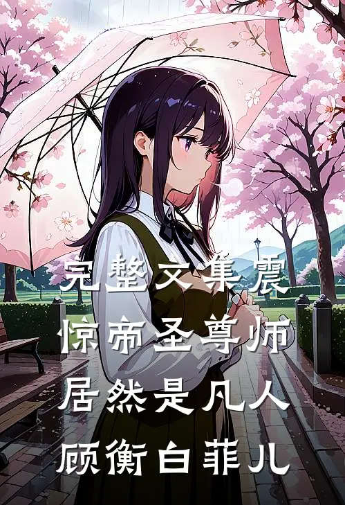 完整文集震惊帝圣尊师居然是凡人顾衡白菲儿