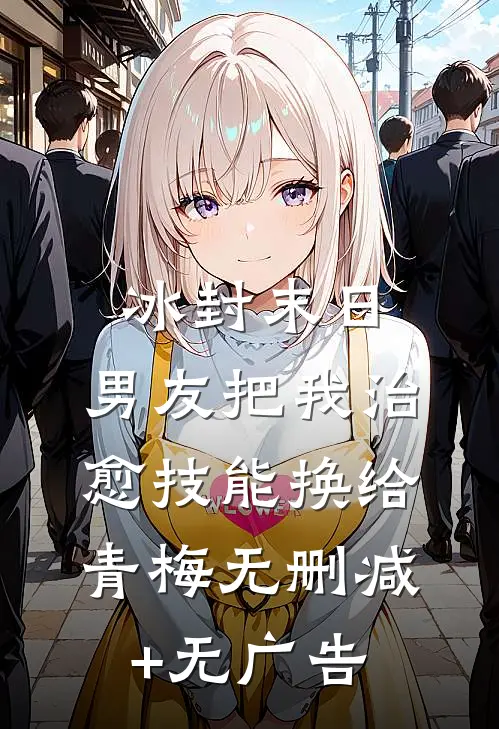 冰封末日，男友把我治愈技能换给青梅无删减+无广告