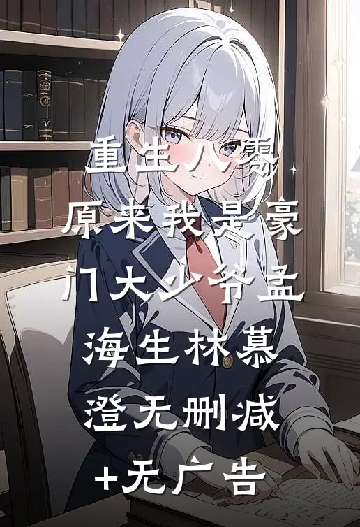 重生八零：原来我是豪门大少爷孟海生林慕澄无删减+无广告
