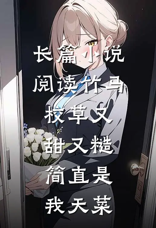 长篇小说阅读竹马校草又甜又糙，简直是我天菜