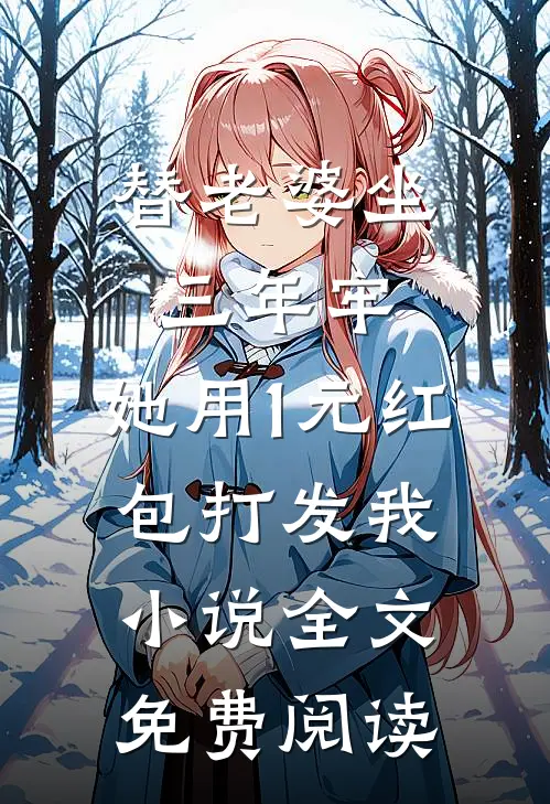 替老婆坐三年牢，她用1元红包打发我小说全文免费阅读