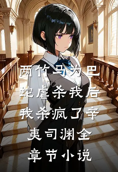 两竹马为巴蛇虐杀我后，我杀疯了辛夷司渊全章节小说