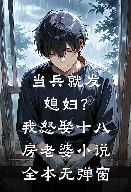 当兵就发媳妇？我怒娶十八房老婆小说全本无弹窗