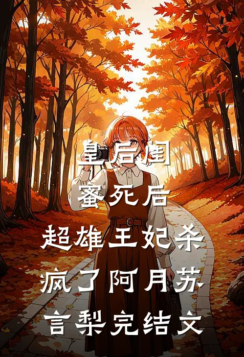 皇后闺蜜死后，超雄王妃杀疯了阿月苏言梨完结文