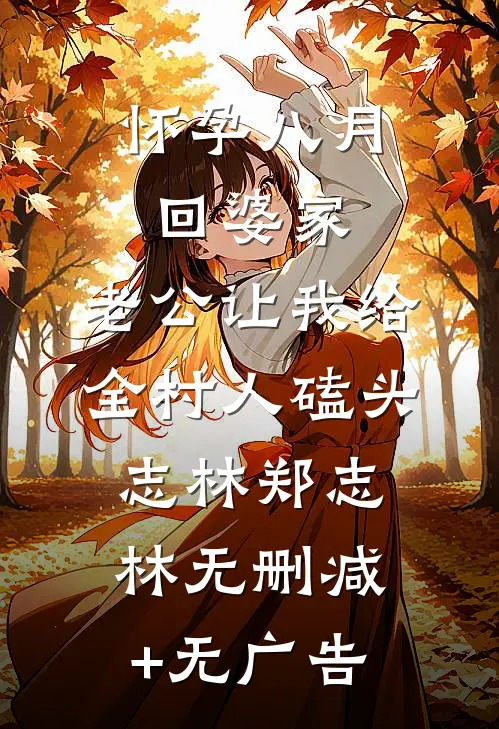 怀孕八月回婆家，老公让我给全村人磕头志林郑志林无删减+无广告