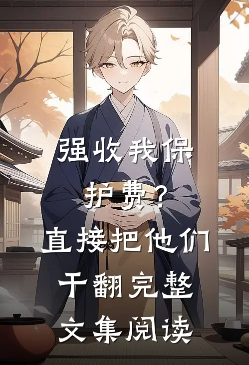强收我保护费？直接把他们干翻完整文集阅读
