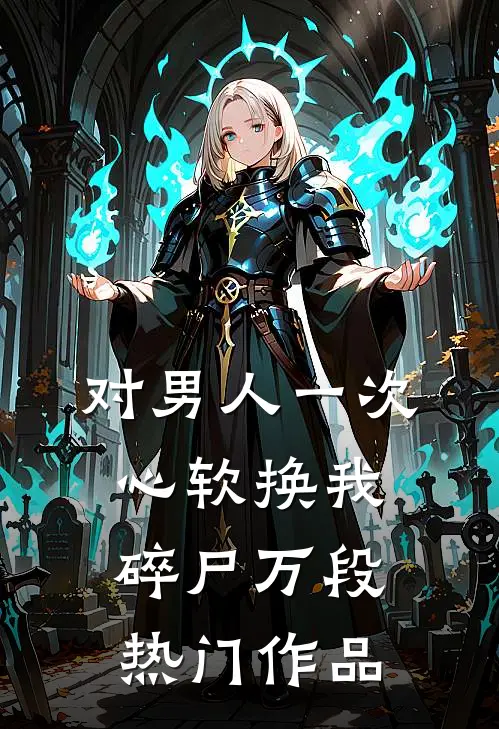 对男人一次心软换我碎尸万段热门作品