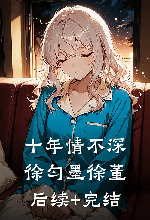 十年情不深徐匀墨徐董后续+完结