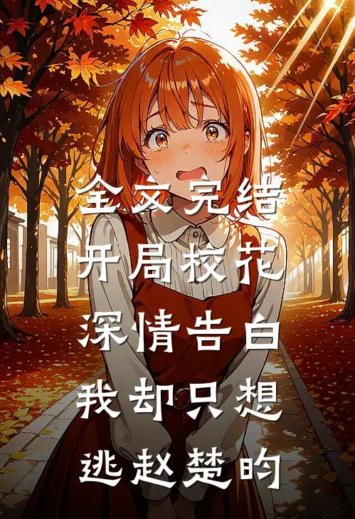 全文完结开局校花深情告白,我却只想逃赵楚昀