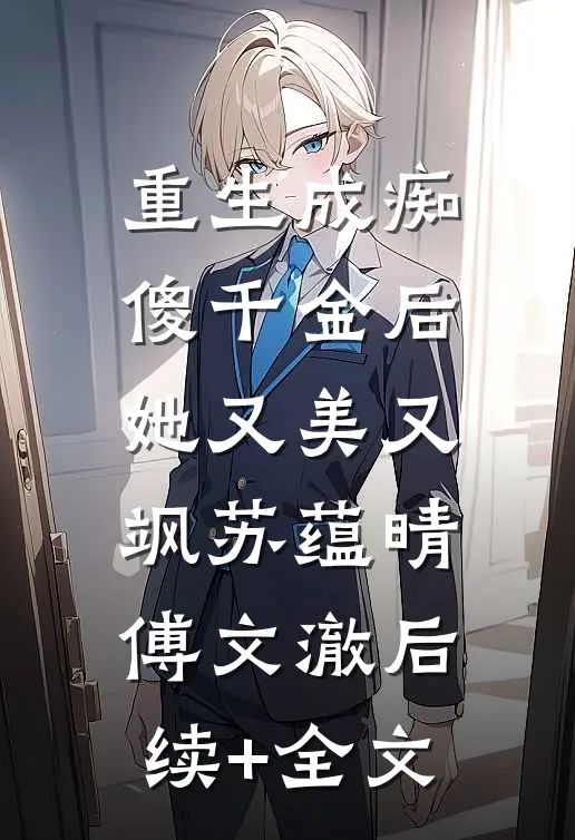 重生成痴傻千金后，她又美又飒苏蕴晴傅文澈后续+全文