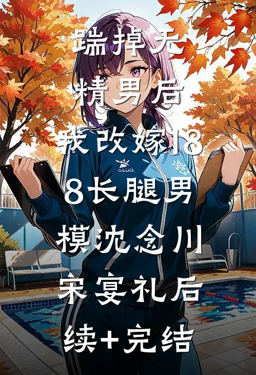 踹掉无精男后，我改嫁188长腿男模沈念川宋宴礼后续+完结