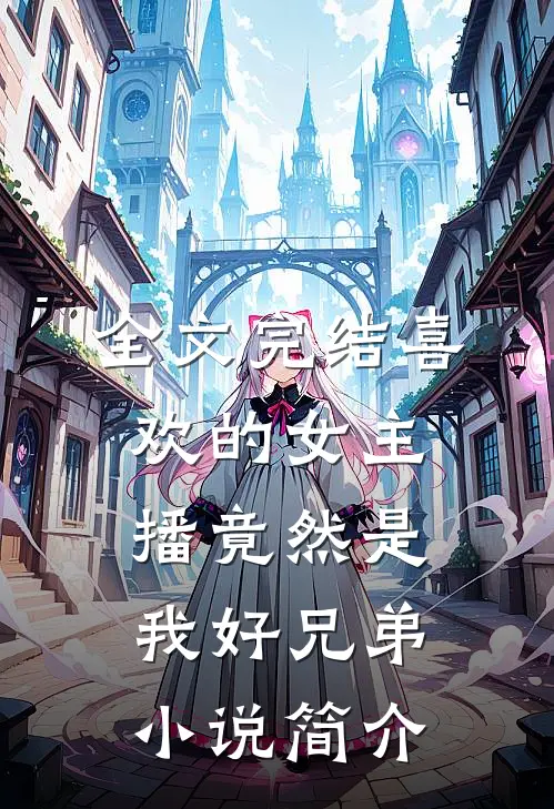 全文完结喜欢的女主播竟然是我好兄弟小说简介