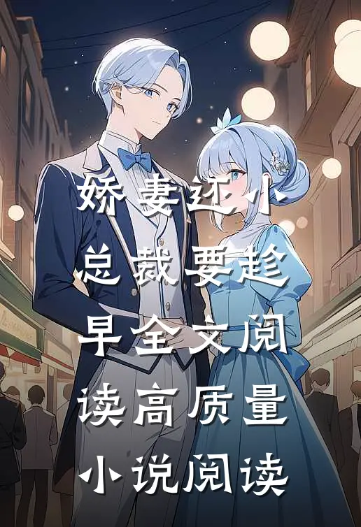 娇妻还小总裁要趁早全文阅读高质量小说阅读