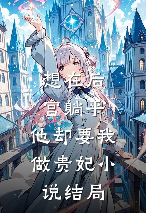 想在后宫躺平，他却要我做贵妃小说结局