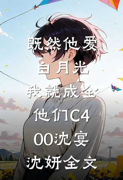 既然他爱白月光，我就成全他们C400沈宴沈妍全文