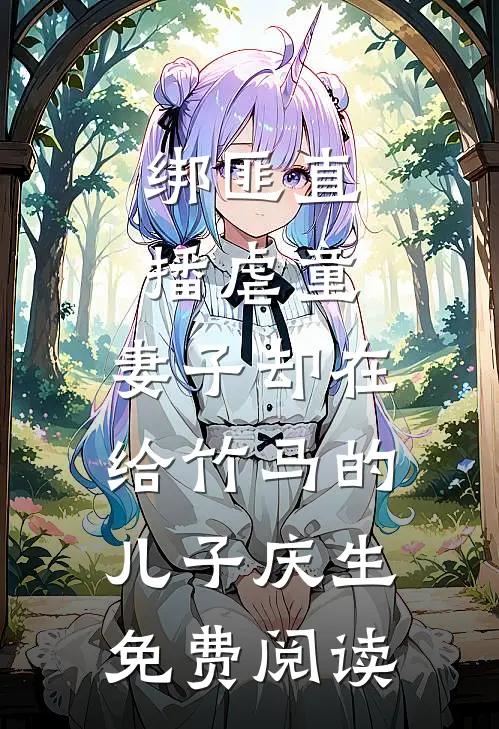 绑匪直播虐童，妻子却在给竹马的儿子庆生免费阅读