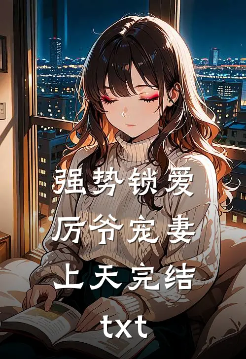 强势锁爱：厉爷宠妻上天完结txt