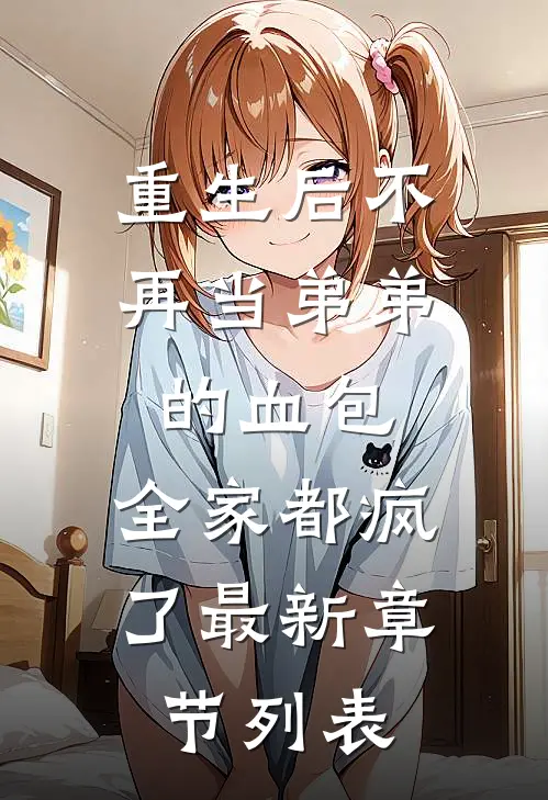 重生后不再当弟弟的血包，全家都疯了最新章节列表