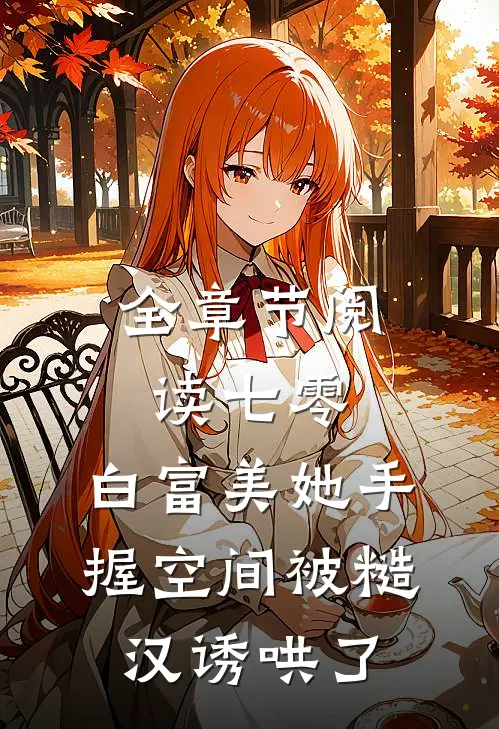 全章节阅读七零：白富美她手握空间被糙汉诱哄了