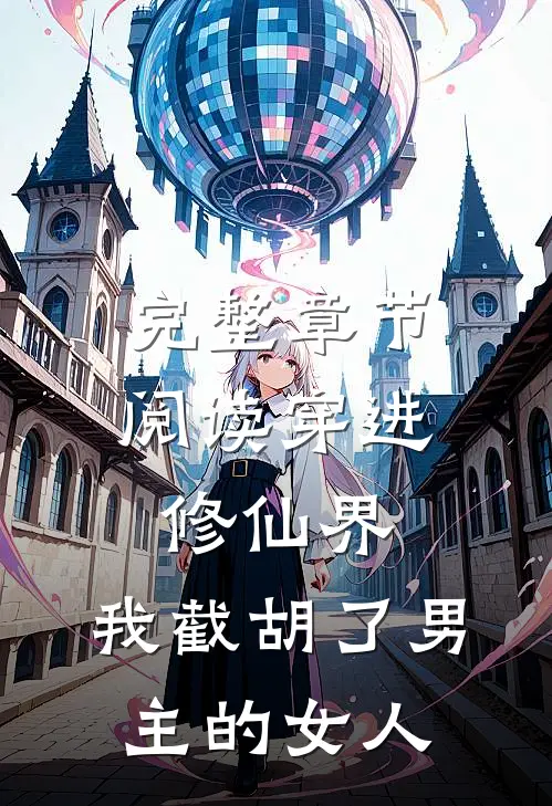 完整章节阅读穿进修仙界：我截胡了男主的女人