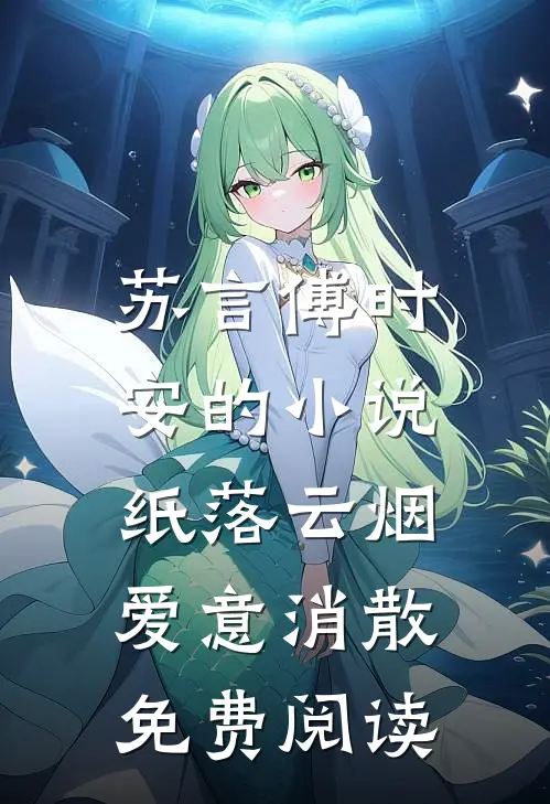 苏言傅时安的小说纸落云烟，爱意消散免费阅读