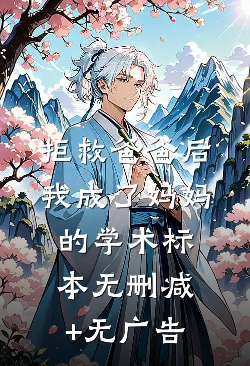 拒救爸爸后，我成了妈妈的学术标本无删减+无广告