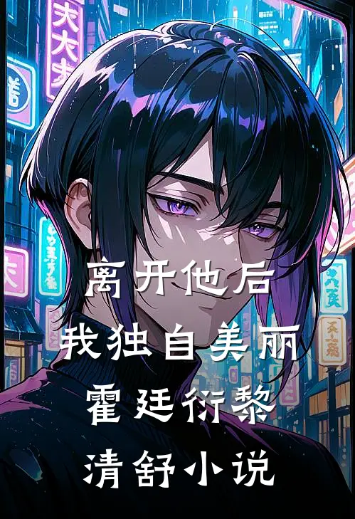 离开他后，我独自美丽霍廷衍黎清舒小说