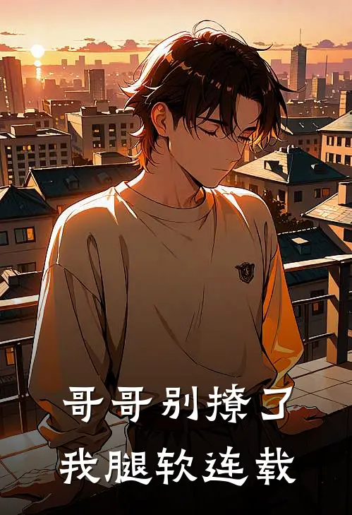 哥哥别撩了，我腿软连载