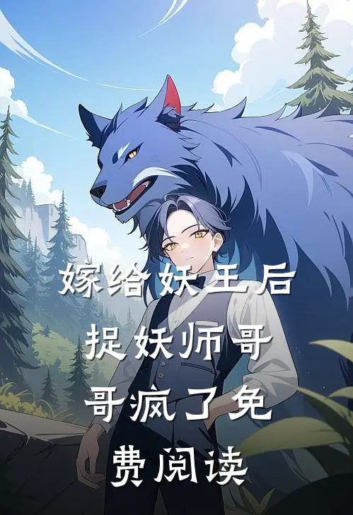 嫁给妖王后，捉妖师哥哥疯了免费阅读