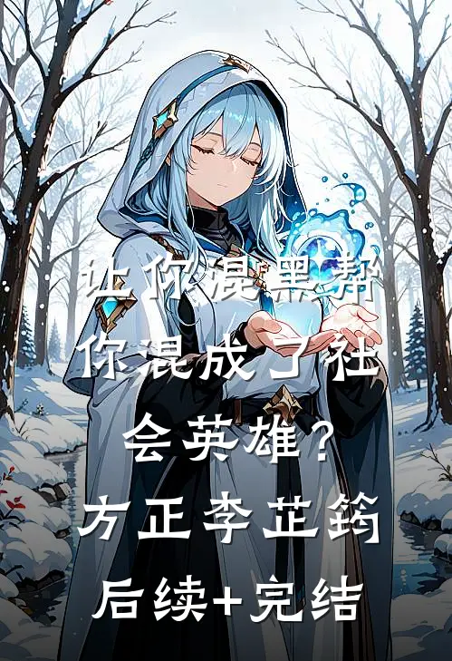 让你混黑帮，你混成了社会英雄？方正李芷筠后续+完结