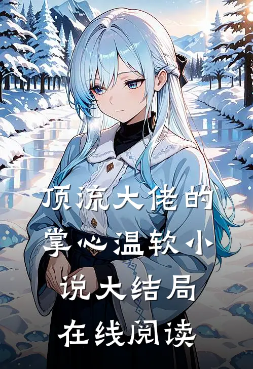 顶流大佬的掌心温软小说大结局在线阅读