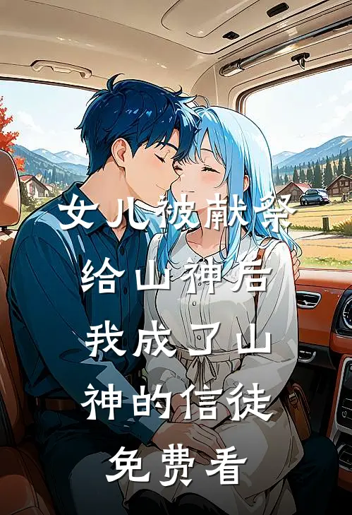 女儿被献祭给山神后，我成了山神的信徒免费看