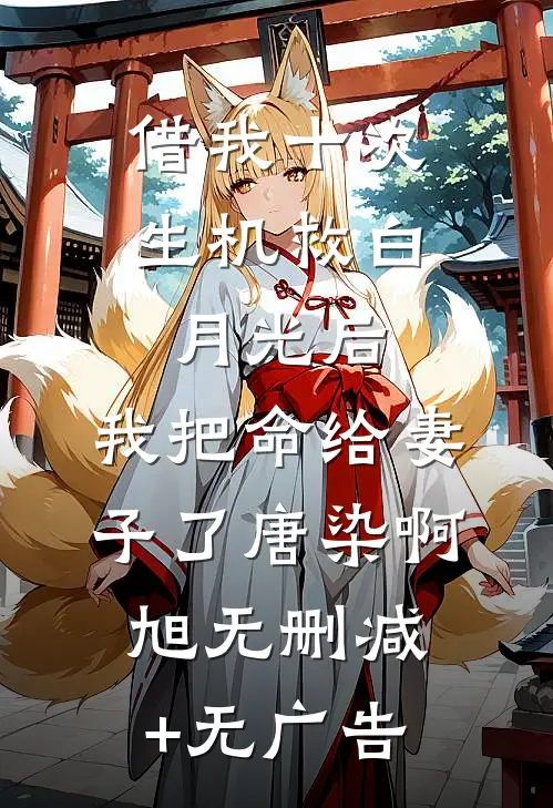 借我十次生机救白月光后，我把命给妻子了唐染啊旭无删减+无广告