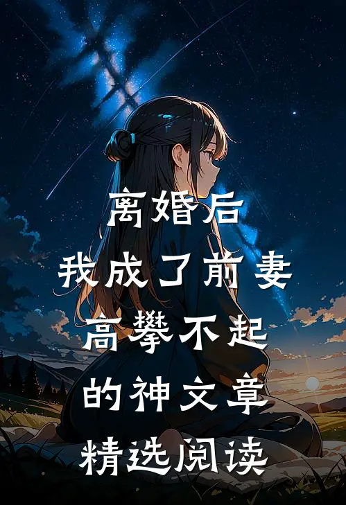 离婚后，我成了前妻高攀不起的神文章精选阅读