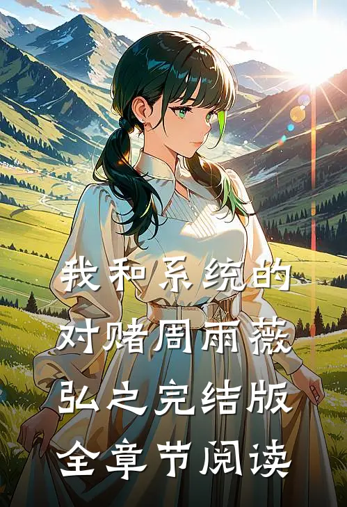 《我和系统的对赌》周雨薇弘之完结版全章节阅读