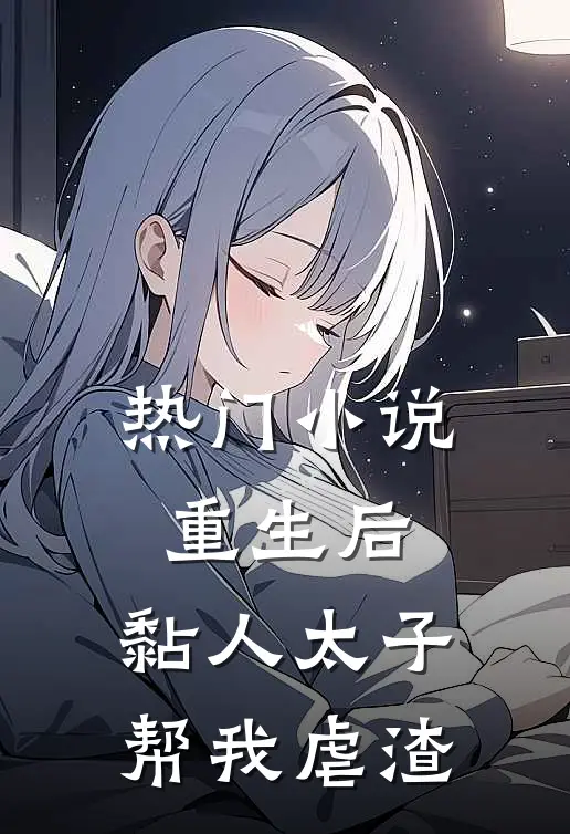 热门小说重生后，黏人太子帮我虐渣
