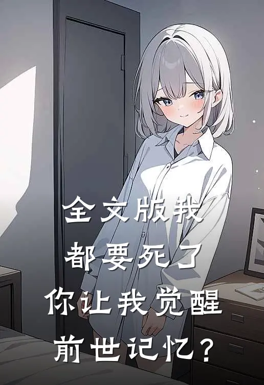 全文版我都要死了，你让我觉醒前世记忆？