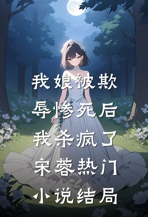 我娘被欺辱惨死后，我杀疯了宋蓉热门小说结局