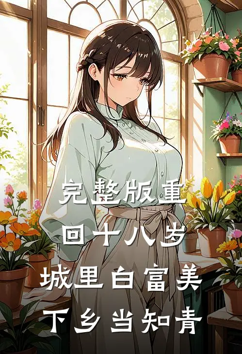 完整版重回十八岁：城里白富美下乡当知青