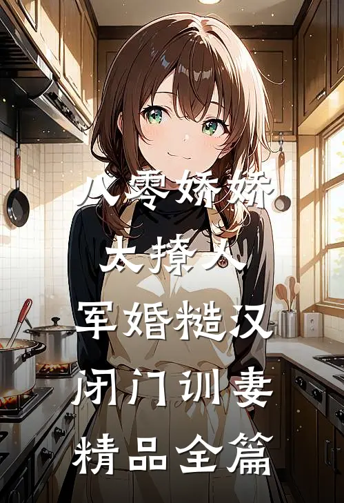 八零娇娇太撩人，军婚糙汉闭门训妻精品全篇