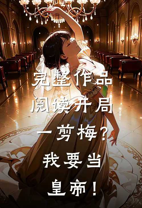 完整作品阅读开局一剪梅？我要当皇帝！