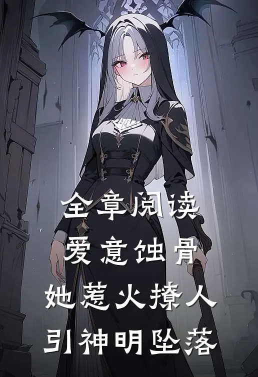 全章阅读爱意蚀骨：她惹火撩人，引神明坠落