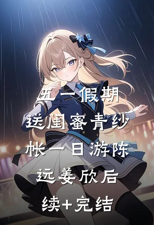 五一假期，送闺蜜青纱帐一日游陈远姜欣后续+完结