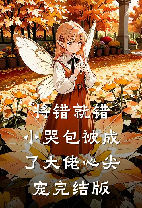 将错就错：小哭包被成了大佬心尖宠完结版