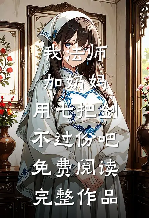 我法师加奶妈,用七把剑不过份吧免费阅读完整作品