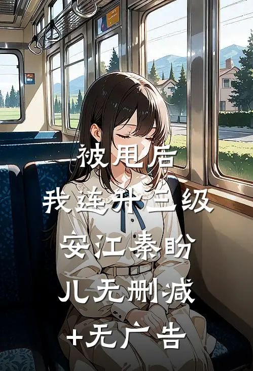 被甩后，我连升三级安江秦盼儿无删减+无广告