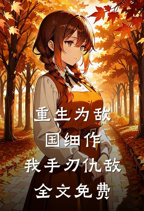 重生为敌国细作，我手刃仇敌全文免费